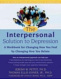The Interpersonal Solution to Depression: A Workbook for Changing How You Feel by Changing How You Relate (Paperback)