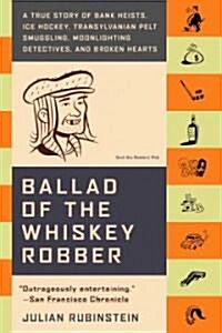 [중고] Ballad of the Whiskey Robber: A True Story of Bank Heists, Ice Hockey, Transylvanian Pelt Smuggling, Moonlighting Detectives, and Broken Hearts (Paperback, Revised)
