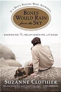 Bones Would Rain from the Sky: Deepening Our Relationships with Dogs (Paperback)