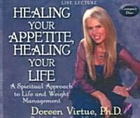 Healing Your Appetite, Healing Your Life: A Spiritual Approach to Life and Weight Management (Audio CD)