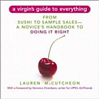 A Virgins Guide to Everything: From Sushi to Sample Sales--A Novices Handbook to Doing It Right (Paperback)