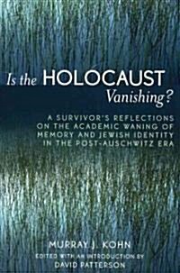 Is the Holocaust Vanishing?: A Survivors Reflections on the Academic Waning of Memory and Jewish Identity in the Post-Auschwitz Era (Paperback)