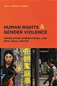 Human Rights and Gender Violence: Translating International Law Into Local Justice (Paperback)