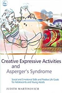 Creative Expressive Activities and Aspergers Syndrome : Social and Emotional Skills and Positive Life Goals for Adolescents and Young Adults (Paperback)