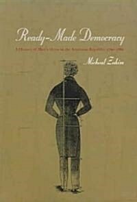 Ready-Made Democracy: A History of Mens Dress in the American Republic, 1760-1860 (Paperback)