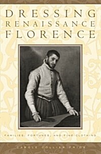 Dressing Renaissance Florence: Families, Fortunes, and Fine Clothing (Paperback)