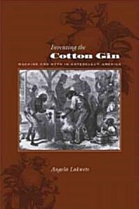 Inventing the Cotton Gin: Machine and Myth in Antebellum America (Paperback, Revised)