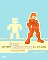 Better Game Characters by Design: A Psychological Approach [With Dvdrom] (Paperback)