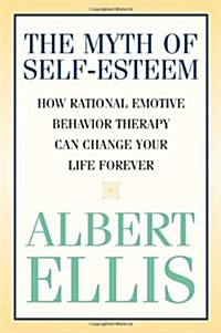 The Myth of Self-Esteem: How Rational Emotive Behavior Therapy Can Change Your Life Forever (Paperback)