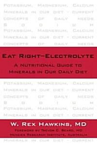 Eat Right-Electrolyte: A Nutritional Guide to Minerals in Our Daily Diet (Hardcover)