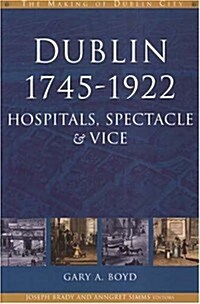 Dublin, 1745-1922: Hospitals, Spectacles and Vice (Paperback)
