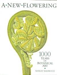 A New Flowering : 1000 Years of Botanical Art (Paperback)