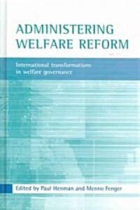 Administering Welfare Reform : International Transformations in Welfare Governance (Hardcover)