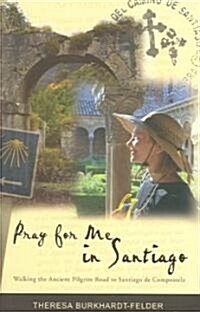 Pray for Me in Santiago: Walking the Ancient Pilgrim Road to Santiago de Compostela (Paperback)