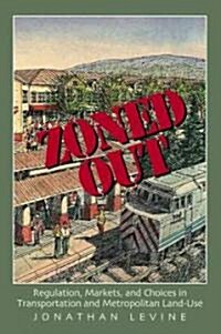 Zoned Out: Regulation, Markets, and Choices in Transportation and Metropolitan Land Use (Hardcover)