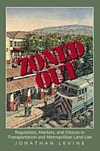 Zoned Out: Regulation, Markets, and Choices in Transportation and Metropolitan Land Use (Paperback)