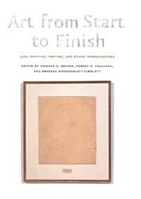 Art from Start to Finish: Jazz, Painting, Writing, and Other Improvisations (Hardcover)