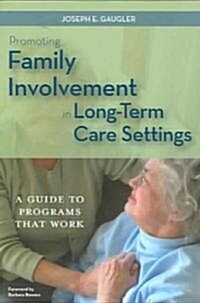 Promoting Family Involvement in Long-Term Care Settings: A Guide to Programs That Work (Paperback)