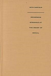 Indigenous Struggle at the Heart of Brazil: State Policy, Frontier Expansion, and the Xavante Indians, 1937-1988 (Hardcover)