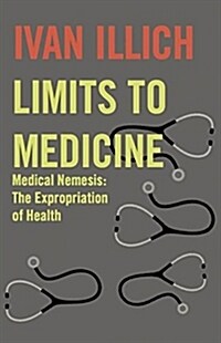 Limits to Medicine : Medical Nemesis - The Expropriation of Health (Paperback, New ed)