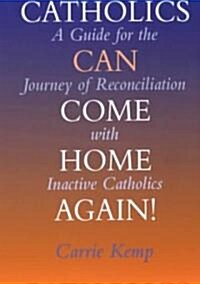 Catholics Can Come Home Again!: A Guide for the Journey of Reconciliation with Inactive Catholics (Paperback)