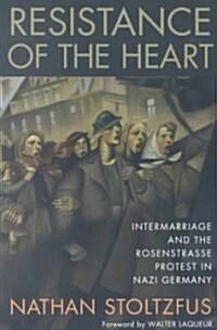Resistance of the Heart: Intermarriage and the Rosenstrasse Protest in Nazi Germany (Paperback)