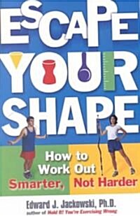 Escape Your Shape: How to Work Out Smarter, Not Harder (Paperback, Original)