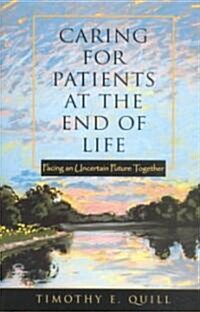 Caring for Patients at the End of Life: Facing an Uncertain Future Together (Paperback)