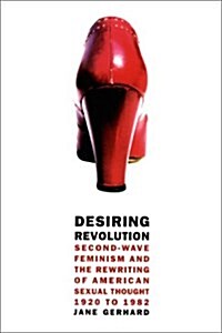Desiring Revolution: Second-Wave Feminism and the Rewriting of Twentieth-Century American Sexual Thought (Hardcover)