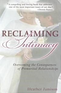 Reclaiming Intimacy: Overcoming the Consequences of Premarital Relationships (Paperback)