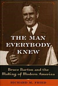The Man Everybody Knew: Bruce Barton and the Making of Modern America (Hardcover)