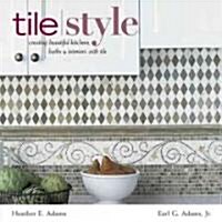 Tile Style: Creating Beautiful Kitchens, Baths, & Interiors with Tile (Hardcover)