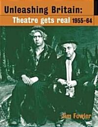 Unleashing Britain: Theatre Gets Real, 1955-64 (Paperback)