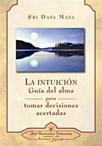 La Intuicion: Guia del Alma Para Tomar Decisiones Acertadas = Intuition (Hardcover)