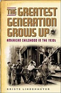 The Greatest Generation Grows Up: American Childhood in the 1930s (Hardcover)