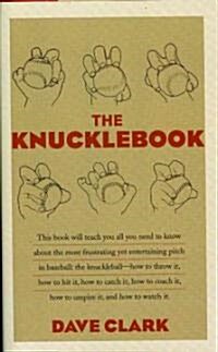 The Knucklebook: Everything You Need to Know about Baseballs Strangest Pitch--The Knuckleball (Hardcover)