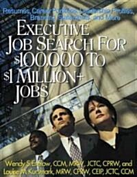 Executive Job Search for $100,000 to $1 Million+ Jobs: Resumes, Career Portfolios, Leadership Profiles, Executive Branding Statements and More (Paperback)