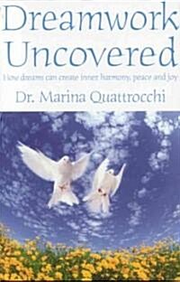 Dreamwork Uncovered: How Dreams Can Create Inner Harmony, Peace and Joy (Paperback)