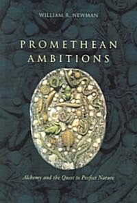 Promethean Ambitions: Alchemy and the Quest to Perfect Nature (Paperback)