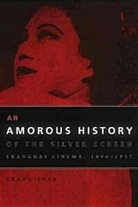 An Amorous History of the Silver Screen: Shanghai Cinema, 1896-1937 (Paperback)