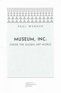 Museum, Inc.: Inside the Global Art World (Paperback)