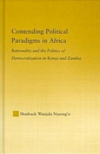Contending Political Paradigms in Africa : Rationality and the Politics of Democratization in Kenya and Zambia (Hardcover)