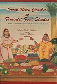From Betty Crocker to Feminist Food Studies: Critical Perspectives on Women and Food (Paperback)