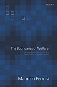 The Boundaries of Welfare : European Integration and the New Spatial Politics of Social Protection (Paperback)