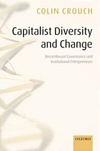 Capitalist Diversity and Change : Recombinant Governance and Institutional Entrepreneurs (Paperback)