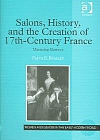Salons, History, and the Creation of Seventeenth-Century France : Mastering Memory (Hardcover, New ed)