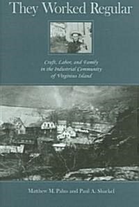They Worked Regular: Craft, Labor, and Family in the Industrial Community of Virginius Island (Hardcover)