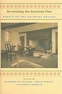 Re-Creating the American Past: Essays on the Colonial Revival (Hardcover)