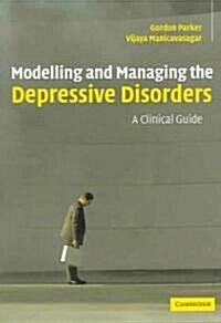Modelling and Managing the Depressive Disorders : A Clinical Guide (Paperback)