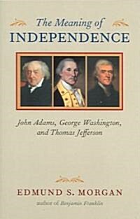 The Meaning of Independence: John Adams, George Washington, and Thomas Jefferson (Paperback)
